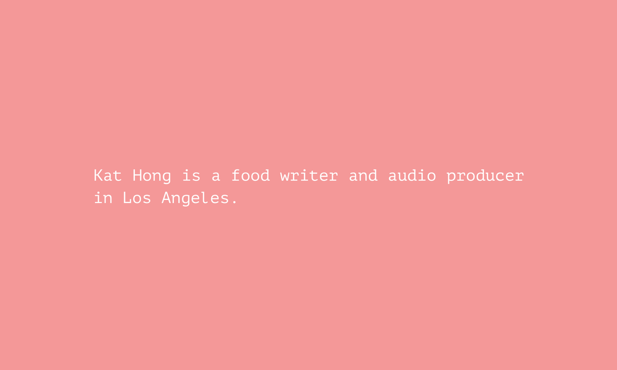 Kat Hong is a food writer and audio producer in Los Angeles.